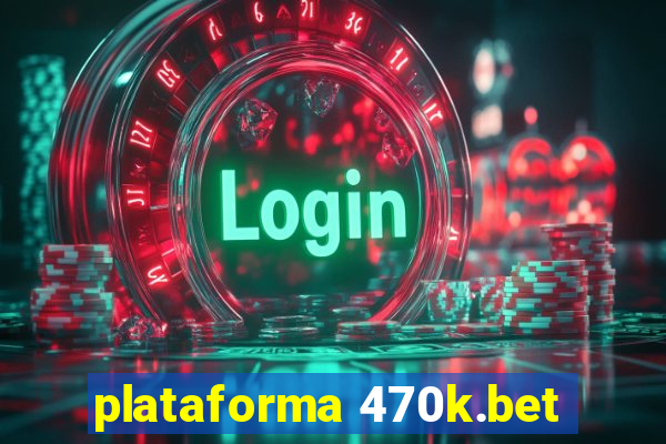 plataforma 470k.bet